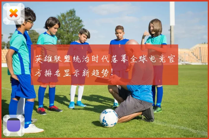 英雄联盟统治时代落幕全球电竞官方排名显示新趋势!