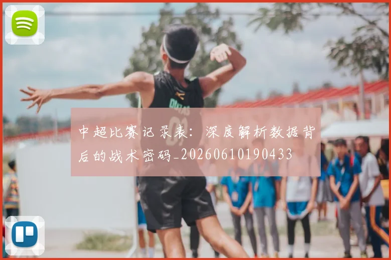 中超比赛记录表:深度解析数据背后的战术密码_20260610190433