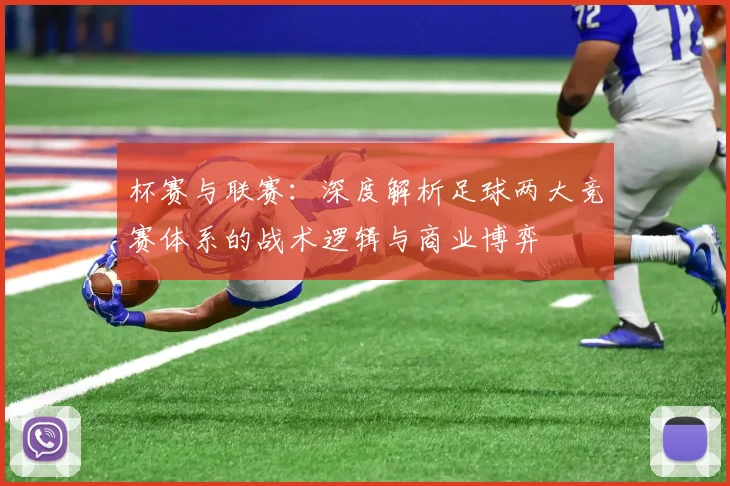 杯赛与联赛：深度解析足球两大竞赛体系的战术逻辑与商业博弈