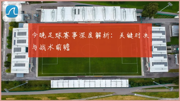 今晚足球赛事深度解析：关键对决与战术前瞻